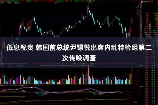 低息配资 韩国前总统尹锡悦出席内乱特检组第二次传唤调查
