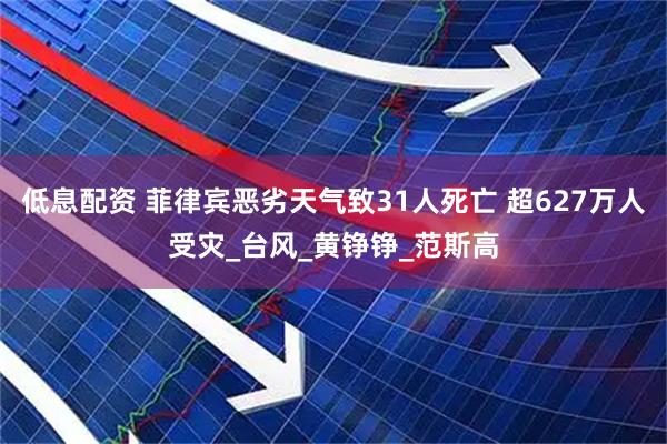 低息配资 菲律宾恶劣天气致31人死亡 超627万人受灾_台风_黄铮铮_范斯高