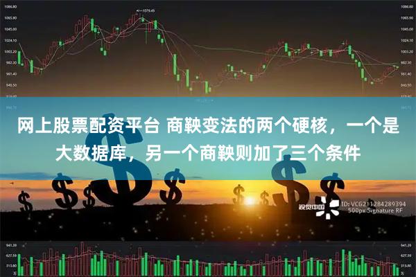 网上股票配资平台 商鞅变法的两个硬核，一个是大数据库，另一个商鞅则加了三个条件